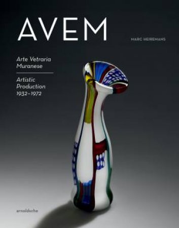 AVEM: Arte Vetreria Muranese by Marc Heiremans