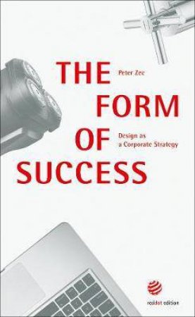 Form Of Success: Design As A Corporate Strategy by Peter Zec