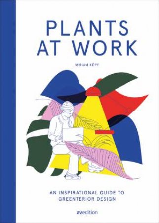 Plants At Work: An Inspirational Guide To Greenterior Design by Miriam Koepf