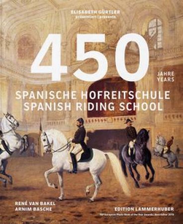 450 Years of the Spanish Riding School by BASCHE, BAKEL GURTLER