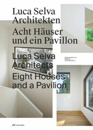 Luca Selva Architects: Eight Houses and a Pavilion by CHRISTOPH WIESER