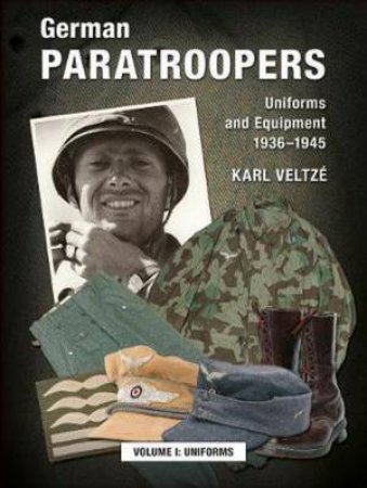 German Paratroopers Uniforms And Equipment 1936 - 1945 Volume 1 by Karl Veltze