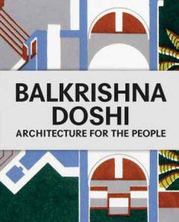 Balkrishna Doshi: Architecture For The People by Mateo Kries & Jolanthe Kugler & Khushnu Panthaki Hoof