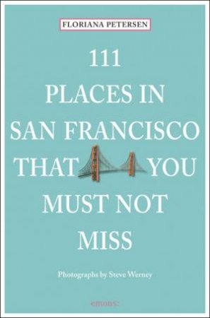 111 Places in San Francisco that You Must Not Miss by PETERSON FLORIANA