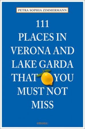 111 Places in Verona and Lake Garda that You Must Not Miss by ZIMMERMANN PETRA