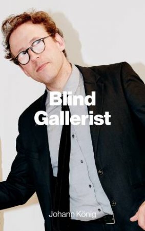 The Blind Gallerist by Johann Konig & Daniel Schreiber