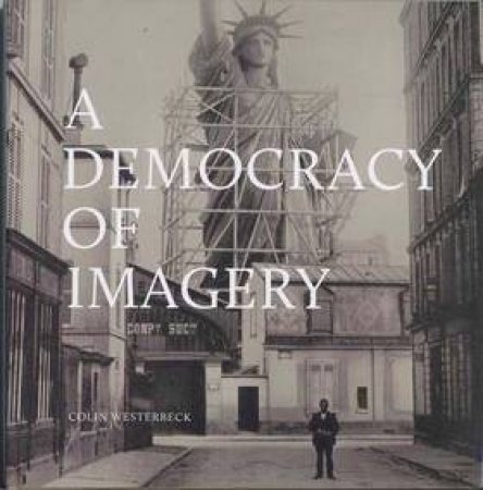 Colin Westerbeck: A Democracy Of Imagery by Colin Westerbeck