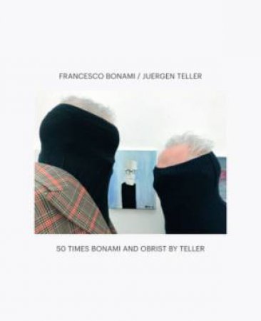 50 Times Bonami And Obrist By Teller by Ewa Hess & Francesco Bonami & Christoph Radl