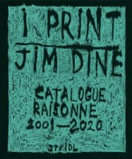 Jim Dine I Print Catalogue Raisonn of Prints 20012020