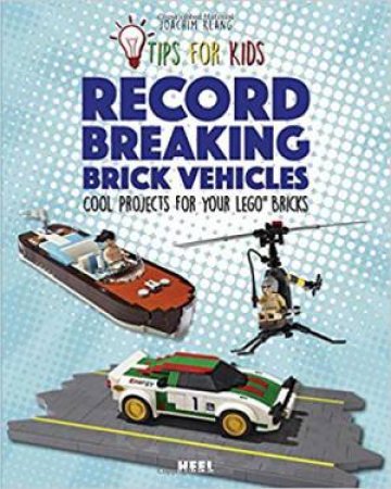 Tips For Kids: Record-Breaking Brick Vehicles, Cool Projects For Your LEGO Bricks by Joachim Klang