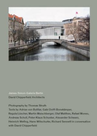 David Chipperfield Architects: James-Simon-Galerie Berlin by Martin Reichert & Adrian von Buttlar & David Chipperfield & Gabi Dolff-Bonekämper & Regula Lüscher & Martin Maischberger & Olaf Matthes & Rafael Moneo & Andreas Scholl & Peter-Klaus Schuster & Alexand