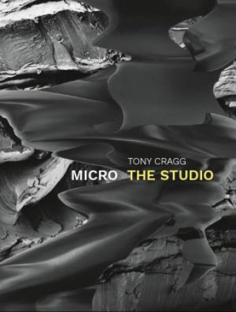 Tony Cragg. Micro - The Studio by Christine Kelle & Tony Cragg & Frank Tschentscher & Jon Wood