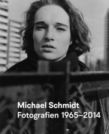 Michael Schmidt: Photography 1965–2014 by Thomas Weski