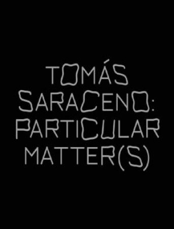 Tomas Saraceno: Particular Matter(s) by Vinciane Despret & Michael Marder & Hans Ulrich Obrist & Filipa Ramos & Harriet Washington