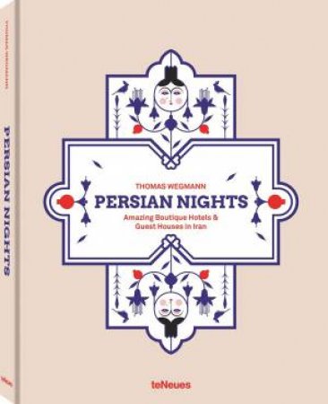 Persian Nights: Amazing Boutique Hotels & Guest Houses In Iran by Thomas Wegmann