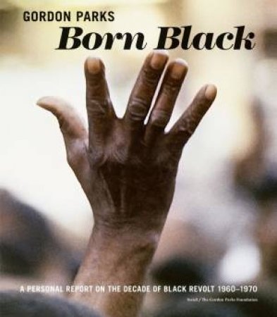 Gordon Parks: Born Black by Peter W. Kunhardt, Jr. & Peter W. Kunhardt, Jr. & Michal Raz-Russo & Jelani Cobb & Nicole R. Fleetwood & Holger Feroudj / Steidl Design