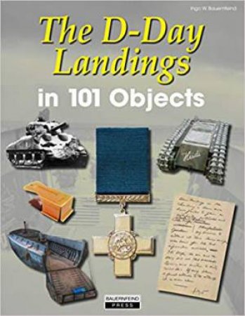 D-Day Landings In 101 Objects by Ingo Bauernfeind