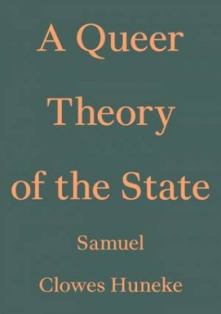 A Queer Theory of the State by Samuel Clowes Huneke