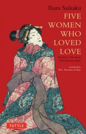Five Women Who Loved Love: Amorous Tales From 17th Century Japan by Ihara Saikaku & Wm Theodore De Bary