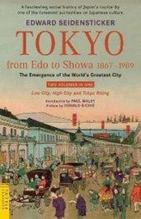Tokyo From Edo To Showa 1867-1989 by Edward Seidensticker, Paul Waley & Donald Richie