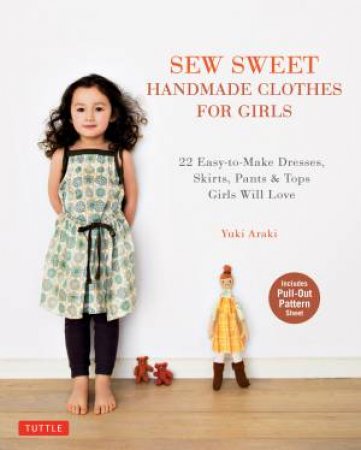 Sew Sweet: Handmade Clothes For Girls by Yuki Araki
