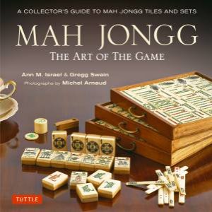 Mah Jongg: The Art of the Game:  A Collector's Guide to Mah Jongg Tiles and Sets by Ann Israel & Greg Swain