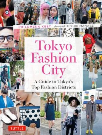 Tokyo Fashion City: A Guide To Tokyo's Trendiest Fashion Districts by Philomena Keet & Yuri Manabe