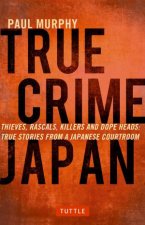 True Crime Japan Thieves Rascals Killers And Dope Heads True Tales From A Japanese Courtroom