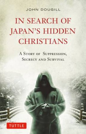 In Search of Japan's Hidden Christians by John Dougill