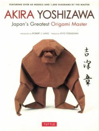 Akira Yoshizawa: Japan's Greatest Origami Master by Akira Yoshizawa 