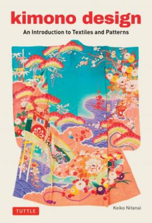 Kimono Design: An Introduction To Textiles And Patterns by Keiko Nitanai