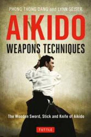 Aikido Weapons Techniques by Phong Thong Dang & Lynn Seiser