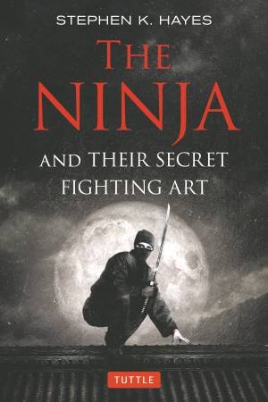 The Ninja and their Secret Fighting Art by Stephen K. Hayes
