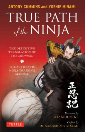 True Path Of The Ninja: The Definitive Translation Of The Shoninki by Anthoney Cummins