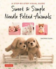 Sweet And Simple Needle Felted Animals