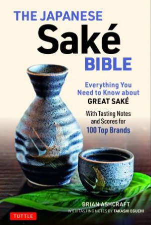 The Japanese Saké Bible by Brian Ashcraft & Takashi Eguchi