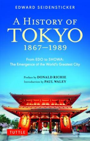 A History of Tokyo 1867-1989 by Edward Seidensticker & Donald Richie & Paul Waley