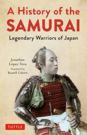 A History Of The Samurai by Jonathan Lopez-Vera & Russell Calvert