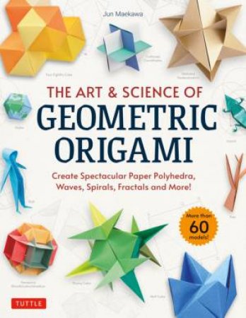 The Art & Science Of Geometric Origami by Jun Maekawa