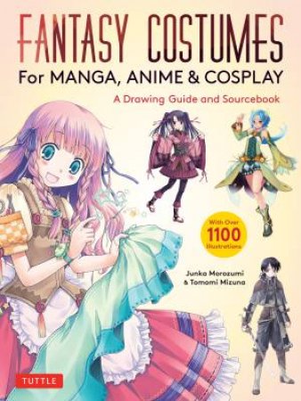 Fantasy Costumes for Manga, Anime & Cosplay by Junka Morozumi & Tomomi Mizuna