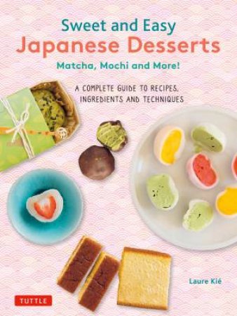 Sweet and Easy Japanese Desserts by Laure Kie & Patrice Hauser