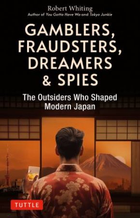 Gamblers, Fraudsters, Dreamers & Spies by Robert Whiting