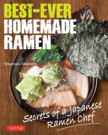 Best-Ever Homemade Ramen by Shigekazu Takanashi & Makiko Itoh