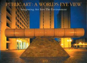 Public Art: a World's Eye View: Inegrating Art into the Environment by UNKNOWN