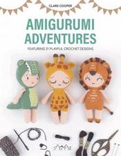 Amigurumi Adventures Featuring 21 Playful Crochet Designs