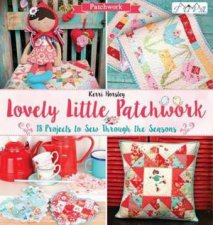 Lovely Little Patchwork 18 Projects To Sew Through The Seasons