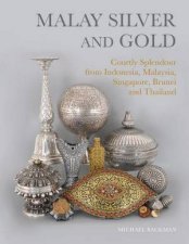Malay Silver and Gold Courtly Splendour from Indonesia Malaysia Singapore Brunei and Thailand