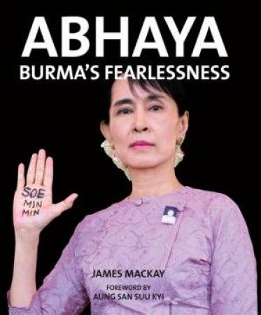 Abhaya: Burma's Fearlessness by MACKAY JAMES