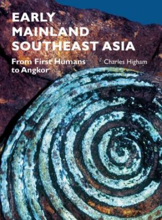 Early Mainland Southeast Asia: From First Humans to Angkor by HIGHAM CHARLES