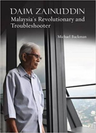 Daim Zainuddin: Malaysia's Revolutionary And Troubleshooter by Michael Backman